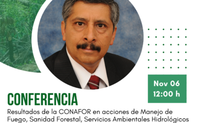 Conferencia “Resultados de la CONAFOR en acciones de Manejo de Fuego, Sanidad Forestal, Servicios Ambientales Hidrológicos y Restauración Forestal. (2018 – 2024)”